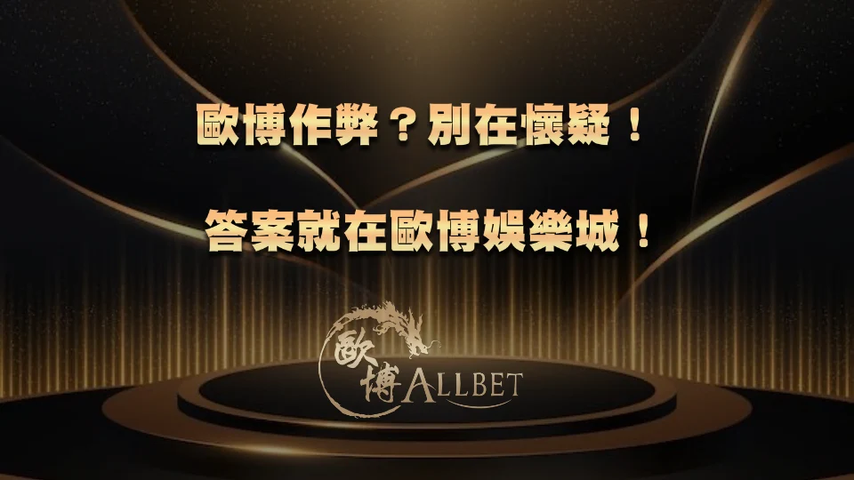 歐博作弊？別在懷疑！答案就在歐博娛樂城！