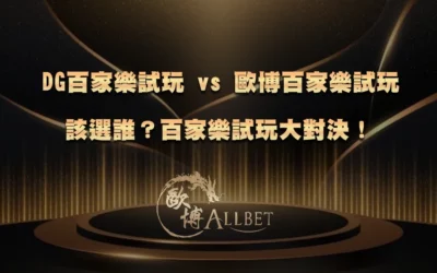 DG百家樂試玩 vs 歐博百家樂試玩該選誰?百家樂試玩大對決!