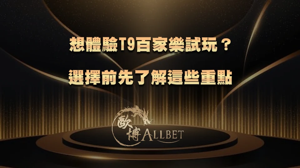 想體驗T9百家樂試玩？選擇前先了解這些重點